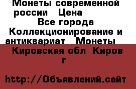 Монеты современной россии › Цена ­ 1 000 - Все города Коллекционирование и антиквариат » Монеты   . Кировская обл.,Киров г.